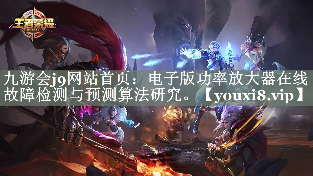 九游会j9网站首页：电子版功率放大器在线故障检测与预测算法研究。