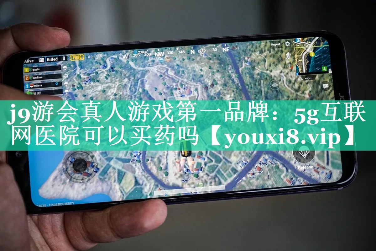j9游会真人游戏第一品牌：5g互联网医院可以买药吗