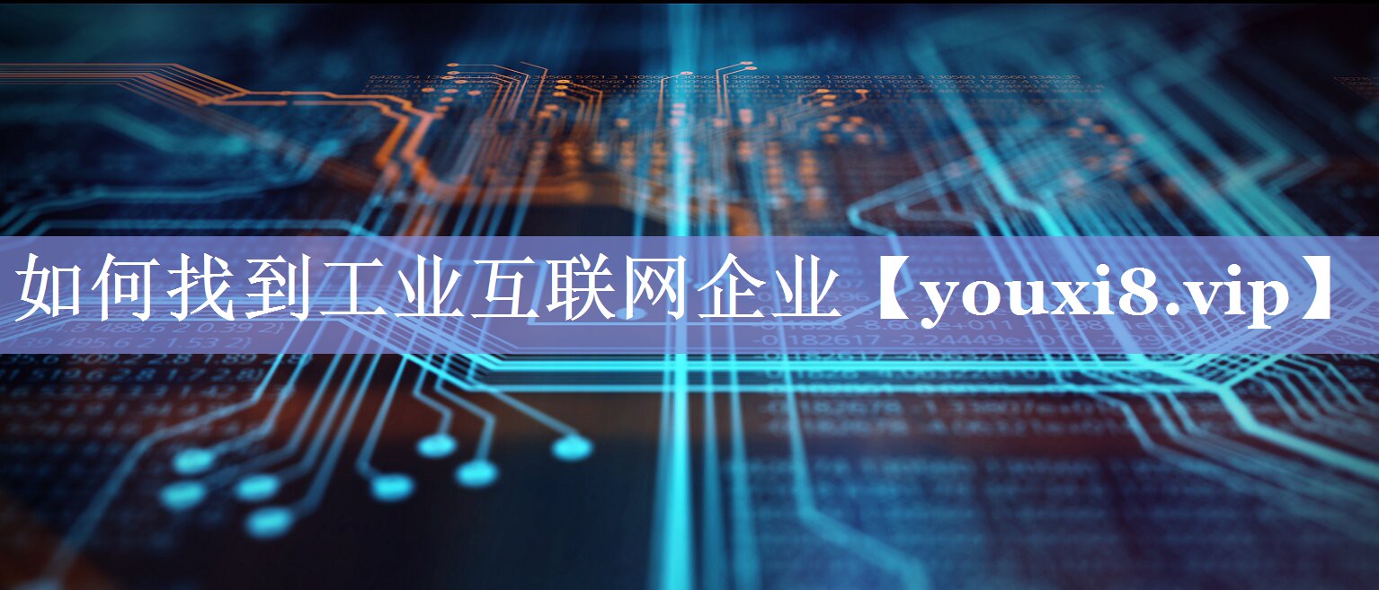 如何找到工业互联网企业
