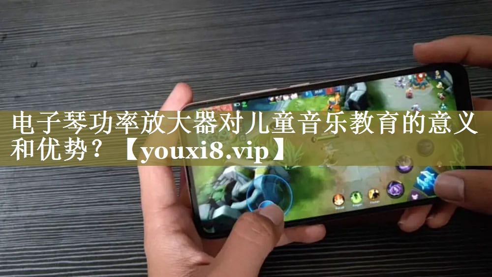 电子琴功率放大器对儿童音乐教育的意义和优势？