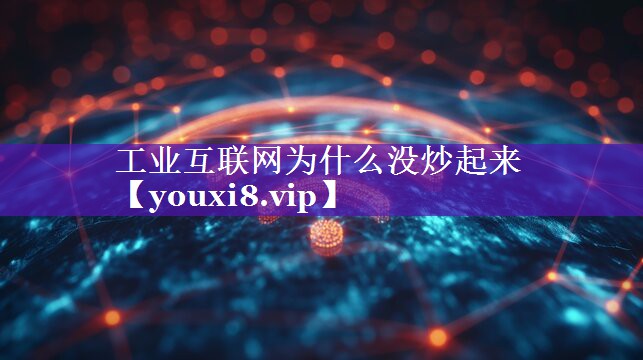 工业互联网为什么没炒起来