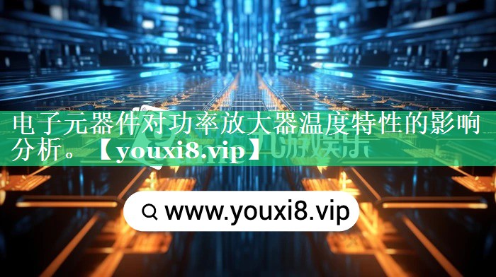 电子元器件对功率放大器温度特性的影响分析。