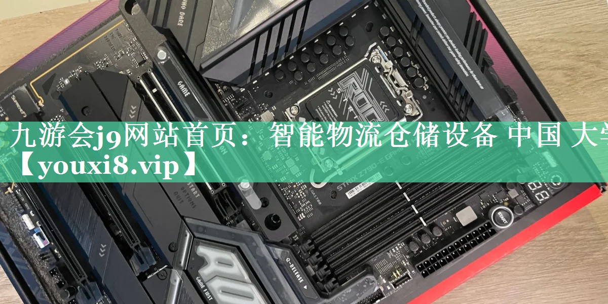 九游会j9网站首页：智能物流仓储设备 中国 大学