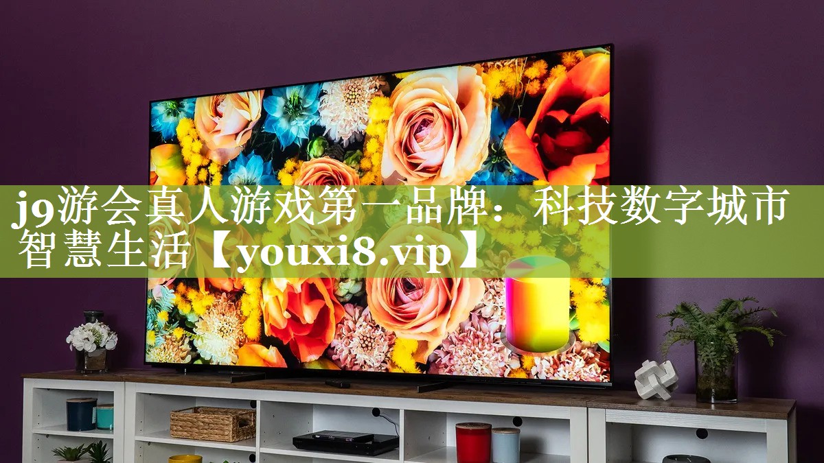 j9游会真人游戏第一品牌：科技数字城市智慧生活