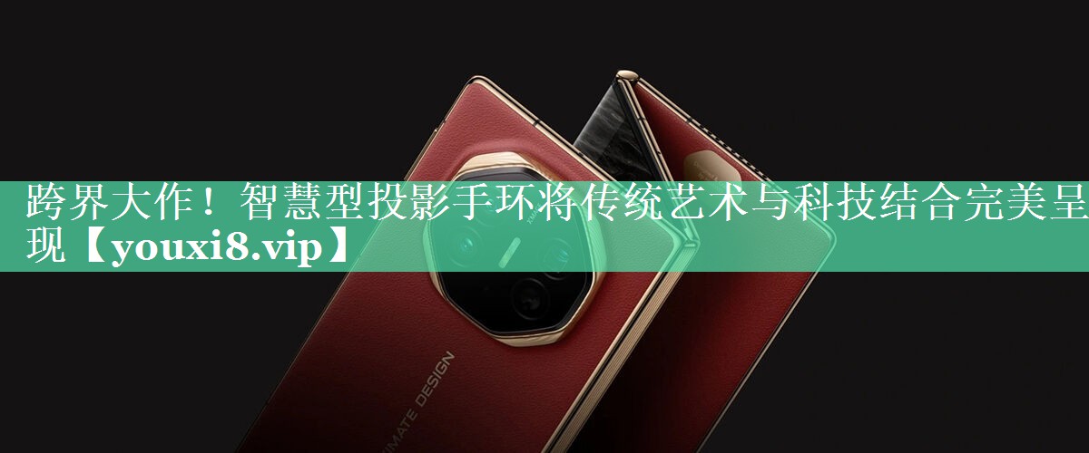<strong>跨界大作！智慧型投影手环将传统艺术与科技结合完美呈现</strong>