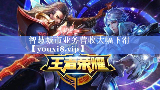 智慧城市业务营收大幅下滑 智慧城市业务营收大幅下滑